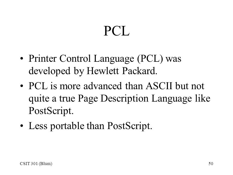 CSIT 301 (Blum)50 PCL Printer Control Language (PCL) was developed by Hewlett Packard.