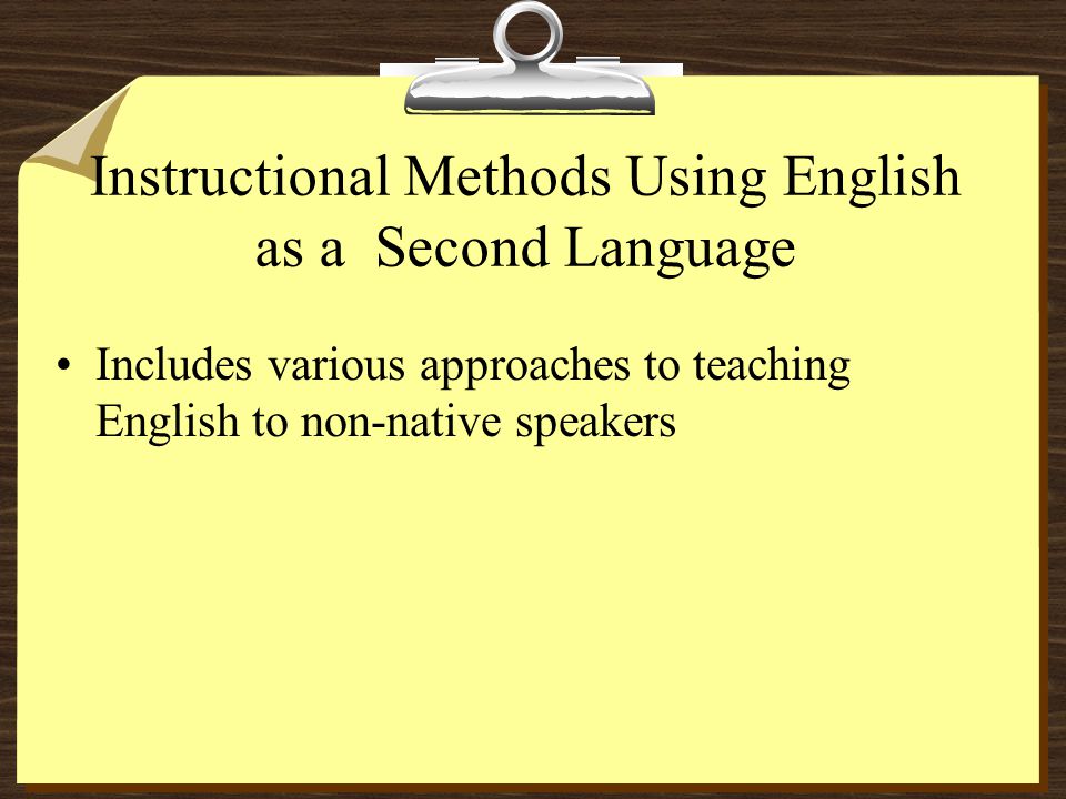 Instructional Methods Using English as a Second Language Includes various approaches to teaching English to non-native speakers