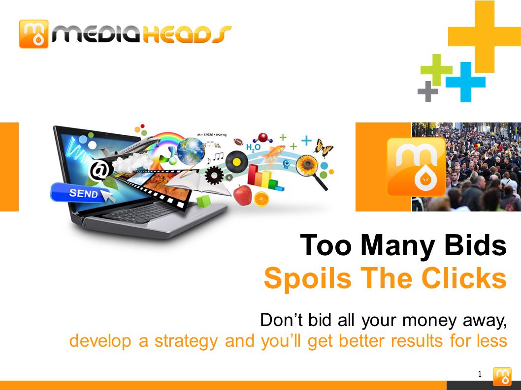 1 Too Many Bids Spoils The Clicks Don’t bid all your money away, develop a strategy and you’ll get better results for less