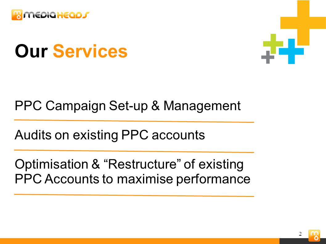 2 Our Services PPC Campaign Set-up & Management Audits on existing PPC accounts Optimisation & Restructure of existing PPC Accounts to maximise performance