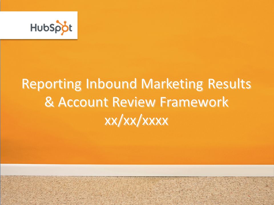 Reporting Inbound Marketing Results & Account Review Framework xx/xx/xxxx