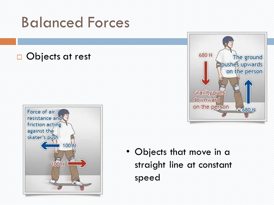 Balanced Forces  Objects at rest Objects that move in a straight line at constant speed