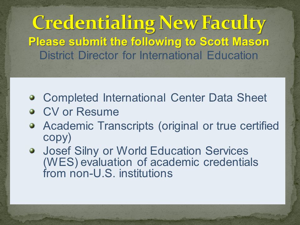 Completed International Center Data Sheet CV or Resume Academic Transcripts (original or true certified copy) Josef Silny or World Education Services (WES) evaluation of academic credentials from non-U.S.