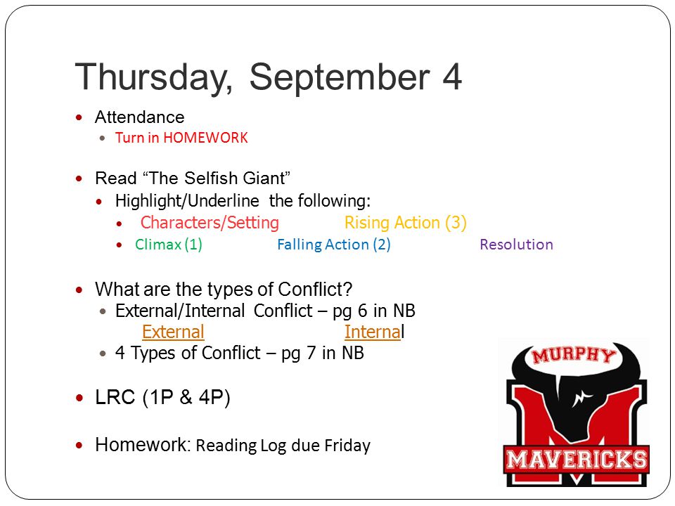 Thursday, September 4 Attendance Turn in HOMEWORK Read The Selfish Giant Highlight/Underline the following: Characters/Setting Rising Action (3) Climax (1)Falling Action (2) Resolution What are the types of Conflict.