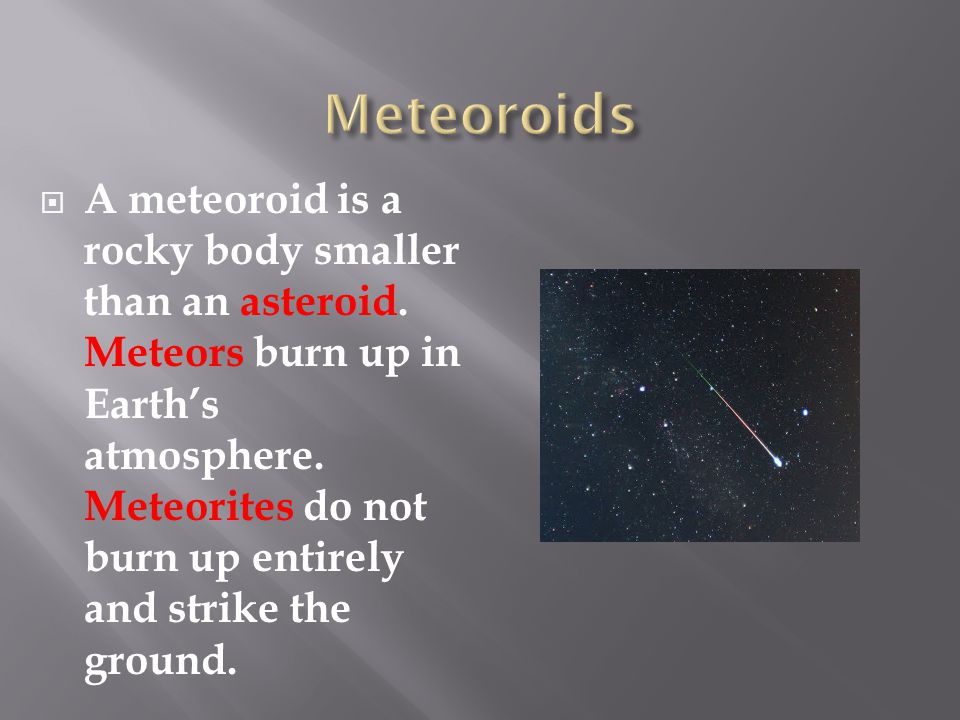  A meteoroid is a rocky body smaller than an asteroid.