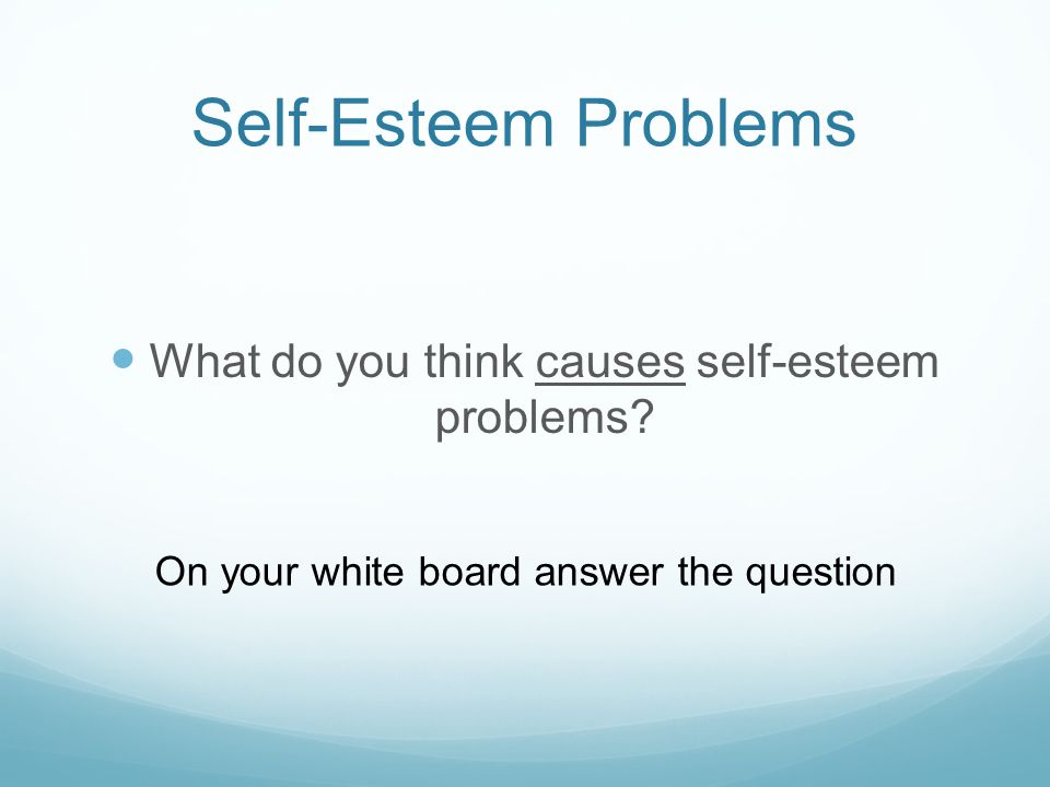 Self-Esteem Problems What do you think causes self-esteem problems.