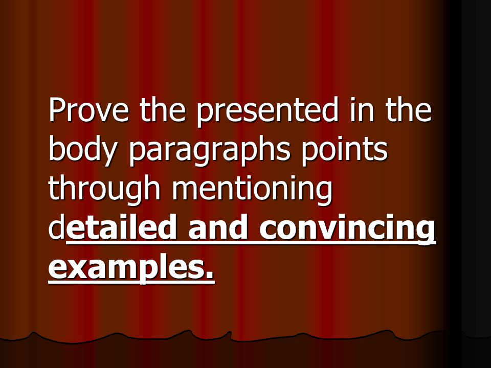 Prove the presented in the body paragraphs points through mentioning detailed and convincing examples.