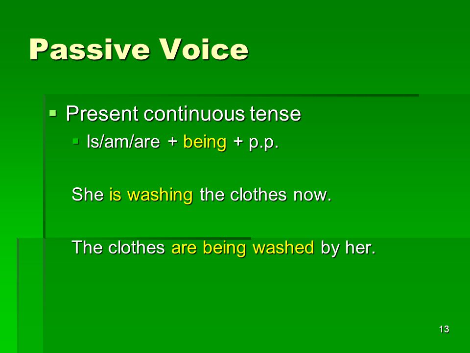 13 Passive Voice  Present continuous tense  Is/am/are + being + p.p.