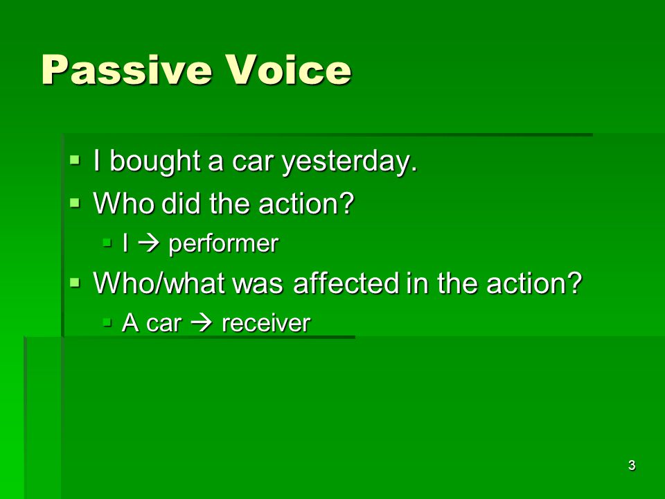 3 Passive Voice  I bought a car yesterday.  Who did the action.