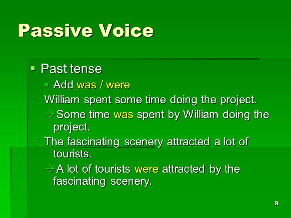 9 Passive Voice  Past tense  Add was / were William spent some time doing the project.