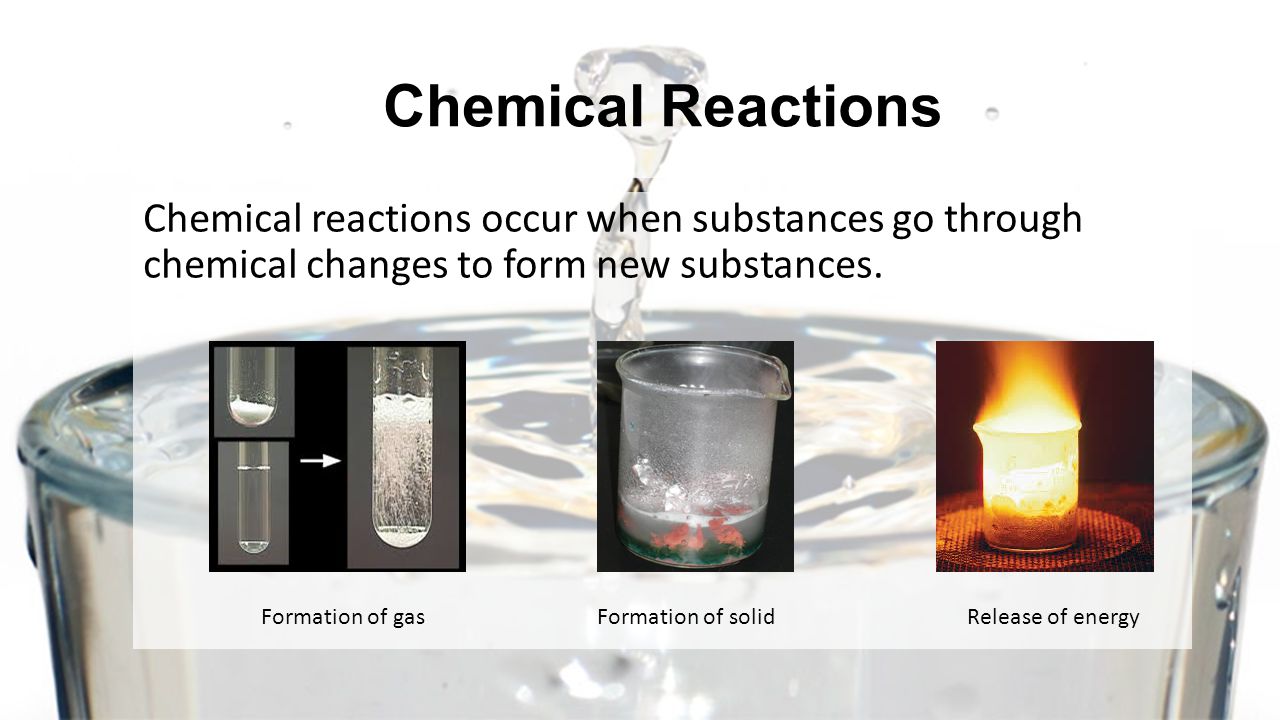Chemical Reactions Chemical reactions occur when substances go through chemical changes to form new substances.