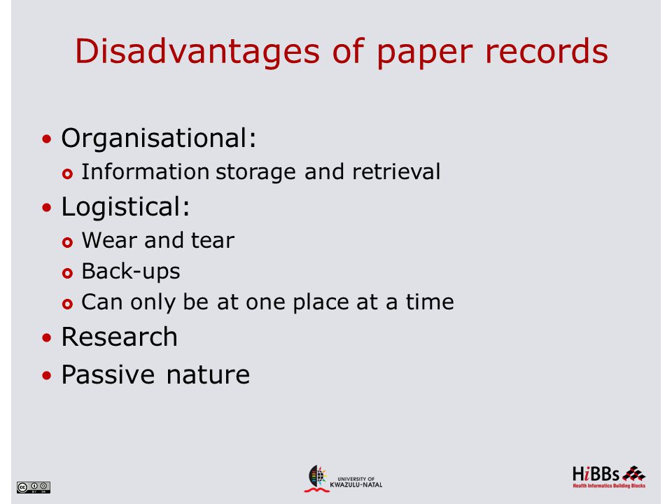 Organisational:  Information storage and retrieval Logistical:  Wear and tear  Back-ups  Can only be at one place at a time Research Passive nature Disadvantages of paper records