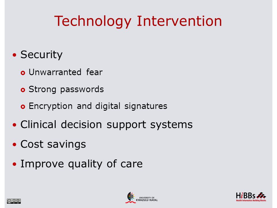 Technology Intervention Security  Unwarranted fear  Strong passwords  Encryption and digital signatures Clinical decision support systems Cost savings Improve quality of care