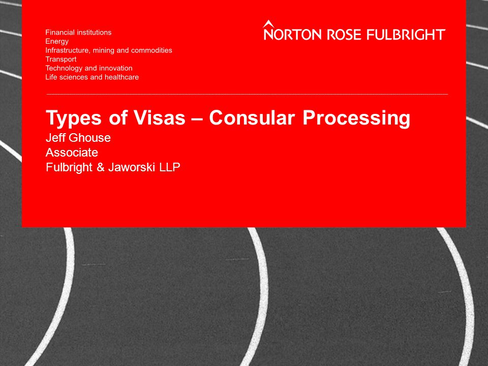 Types of Visas – Consular Processing Jeff Ghouse Associate Fulbright & Jaworski LLP