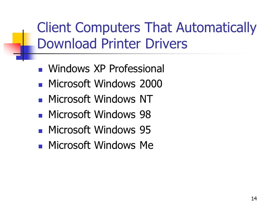 14 Client Computers That Automatically Download Printer Drivers Windows XP Professional Microsoft Windows 2000 Microsoft Windows NT Microsoft Windows 98 Microsoft Windows 95 Microsoft Windows Me
