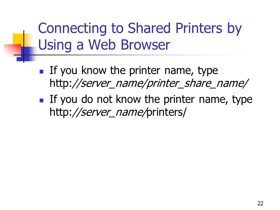 22 Connecting to Shared Printers by Using a Web Browser If you know the printer name, type   If you do not know the printer name, type