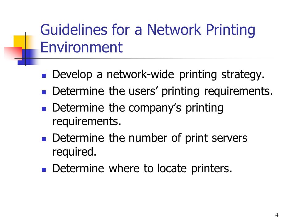 4 Guidelines for a Network Printing Environment Develop a network-wide printing strategy.