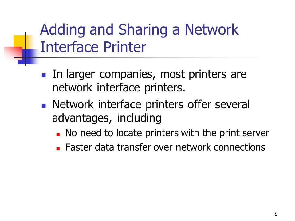 8 Adding and Sharing a Network Interface Printer In larger companies, most printers are network interface printers.