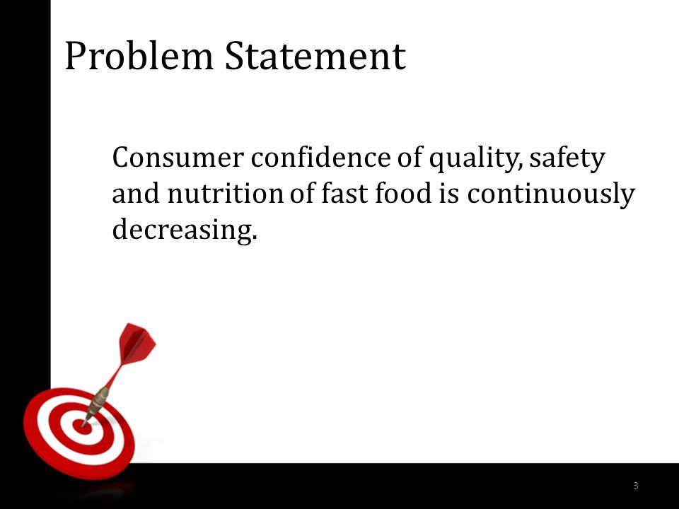 Problem Statement Consumer confidence of quality, safety and nutrition of fast food is continuously decreasing.