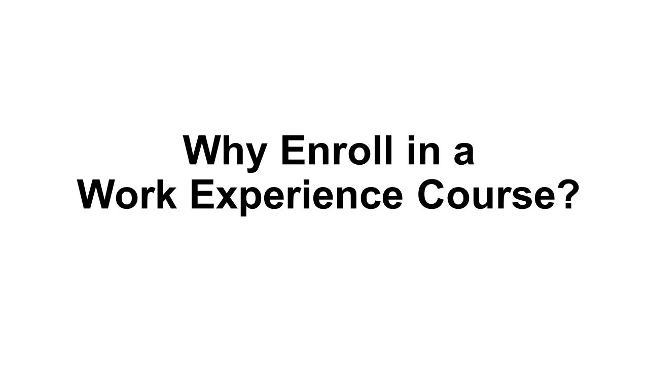Why Enroll in a Work Experience Course