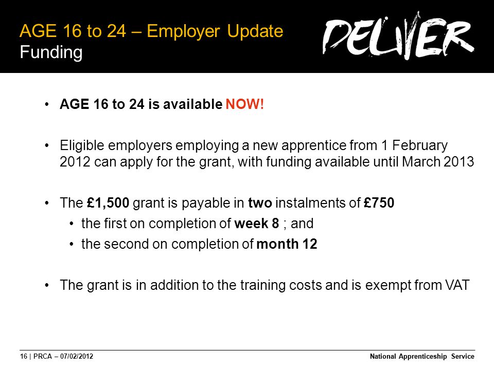 16 | PRCA – 07/02/2012National Apprenticeship Service AGE 16 to 24 – Employer Update Funding National Apprenticeship Service AGE 16 to 24 is available NOW.
