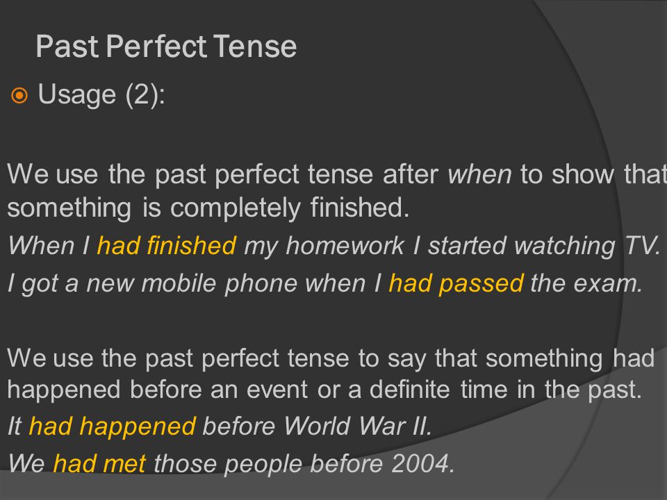 Past Perfect Tense  Usage (2): We use the past perfect tense after when to show that something is completely finished.