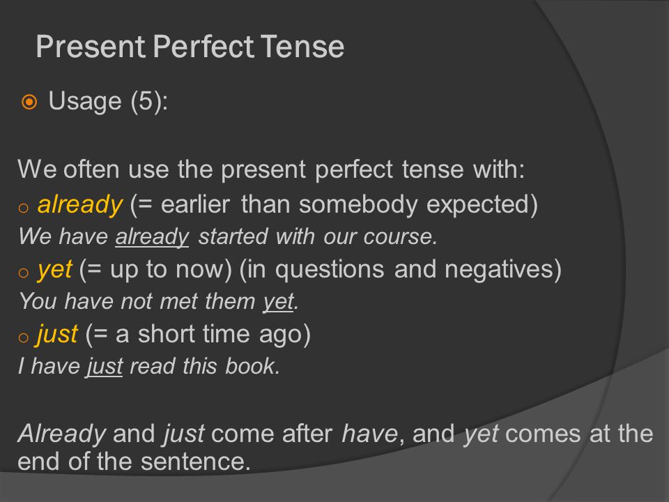 Present Perfect Tense  Usage (5): We often use the present perfect tense with: o already (= earlier than somebody expected) We have already started with our course.