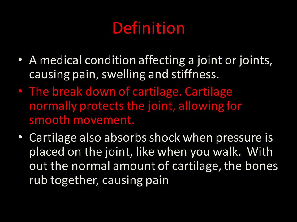 Definition A medical condition affecting a joint or joints, causing pain, swelling and stiffness.