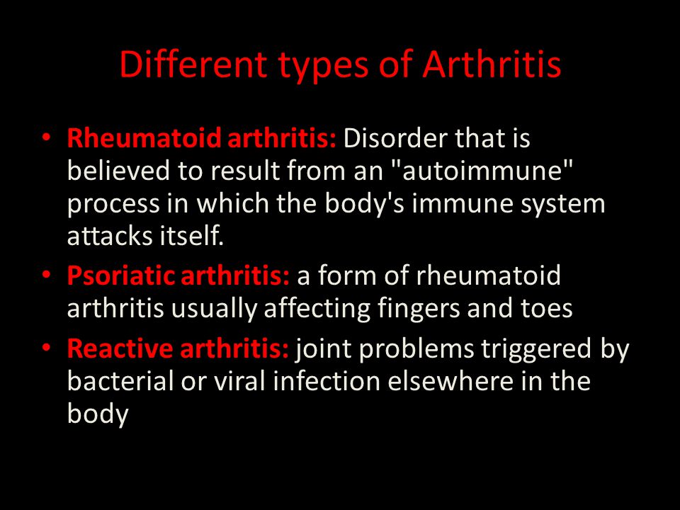 Different types of Arthritis Rheumatoid arthritis: Disorder that is believed to result from an autoimmune process in which the body s immune system attacks itself.