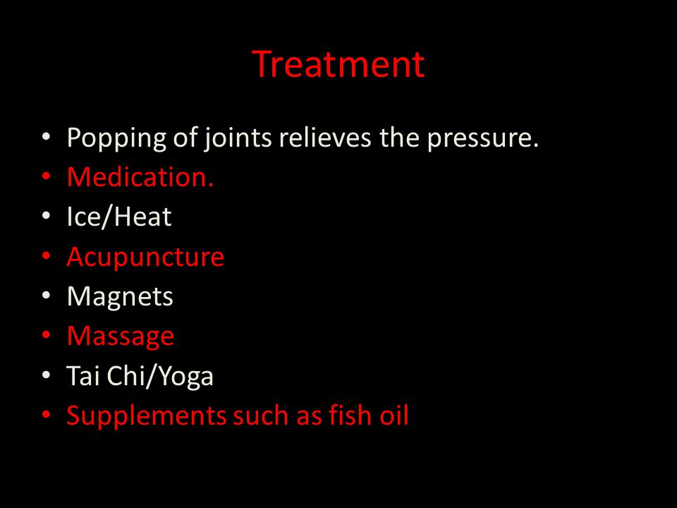 Treatment Popping of joints relieves the pressure.