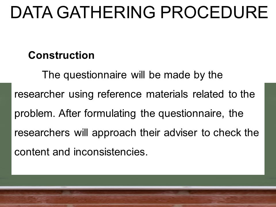 DATA GATHERING PROCEDURE Construction The questionnaire will be made by the researcher using reference materials related to the problem.