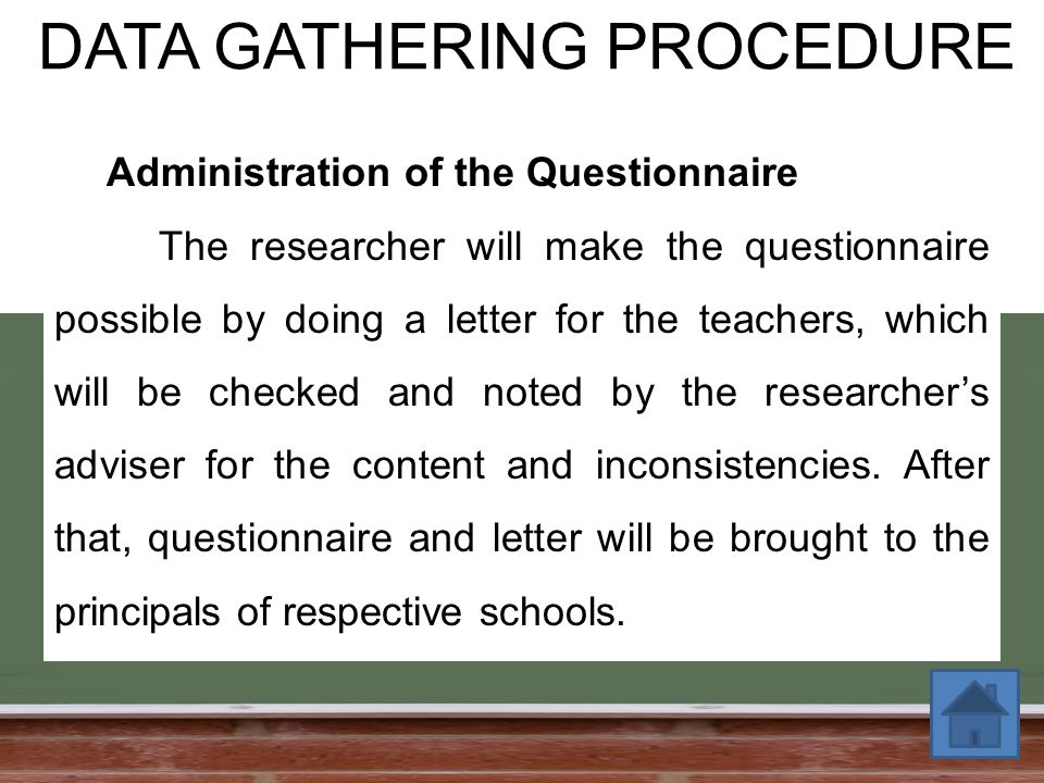 DATA GATHERING PROCEDURE Administration of the Questionnaire The researcher will make the questionnaire possible by doing a letter for the teachers, which will be checked and noted by the researcher’s adviser for the content and inconsistencies.