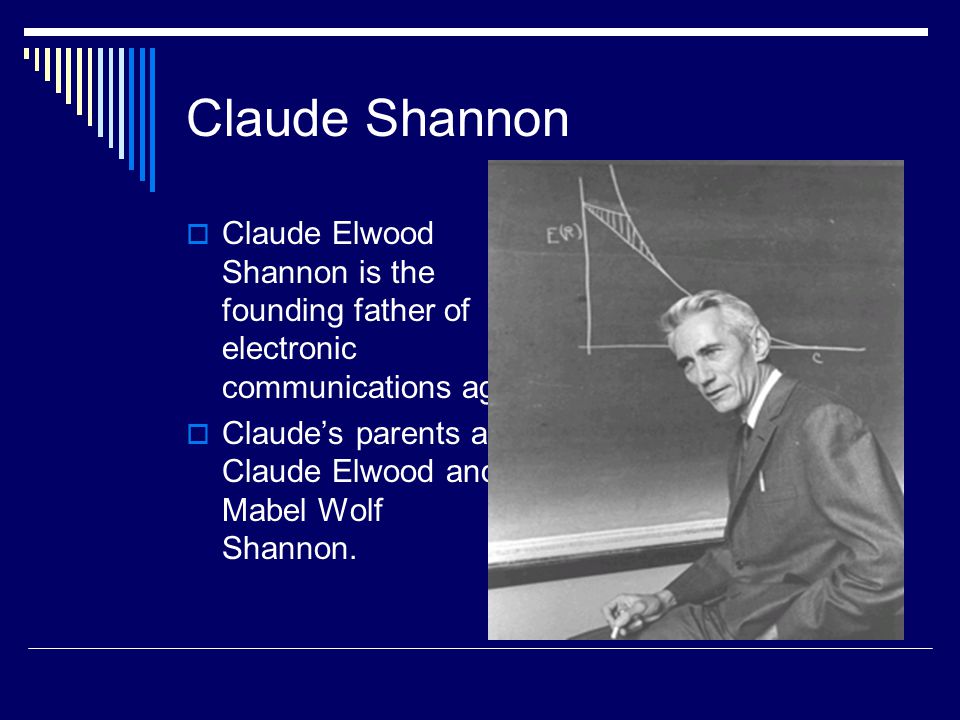 Claude Shannon Claude Shannon  Claude Elwood Shannon is the founding father of electronic communications age.  Claude's parents are Claude. - ppt download