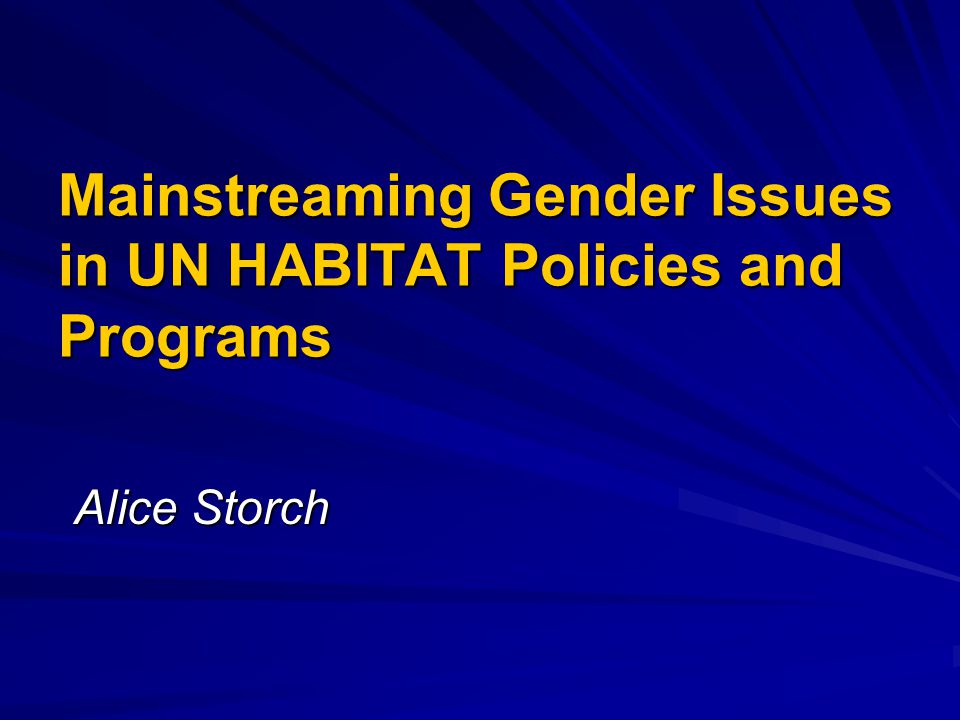 Mainstreaming Gender Issues in UN HABITAT Policies and Programs Alice Storch