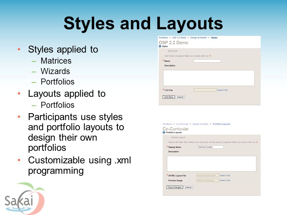 Styles and Layouts Styles applied to –Matrices –Wizards –Portfolios Layouts applied to –Portfolios Participants use styles and portfolio layouts to design their own portfolios Customizable using.xml programming