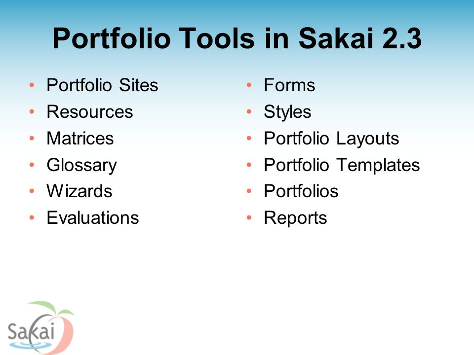 Portfolio Tools in Sakai 2.3 Portfolio Sites Resources Matrices Glossary Wizards Evaluations Forms Styles Portfolio Layouts Portfolio Templates Portfolios Reports