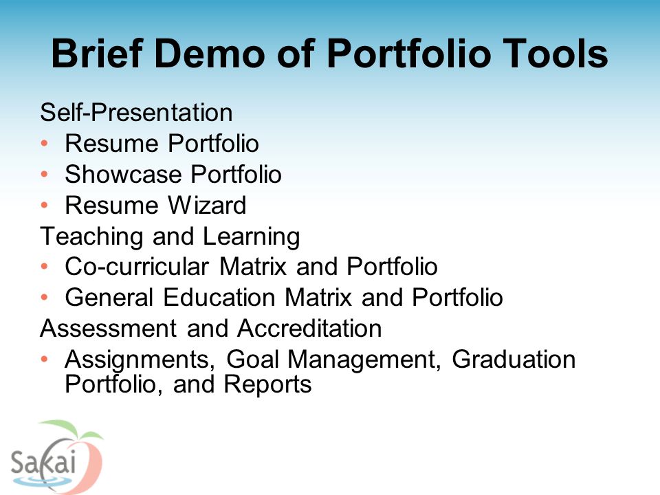 Brief Demo of Portfolio Tools Self-Presentation Resume Portfolio Showcase Portfolio Resume Wizard Teaching and Learning Co-curricular Matrix and Portfolio General Education Matrix and Portfolio Assessment and Accreditation Assignments, Goal Management, Graduation Portfolio, and Reports