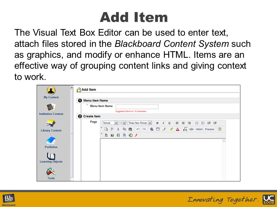 Add Item The Visual Text Box Editor can be used to enter text, attach files stored in the Blackboard Content System such as graphics, and modify or enhance HTML.