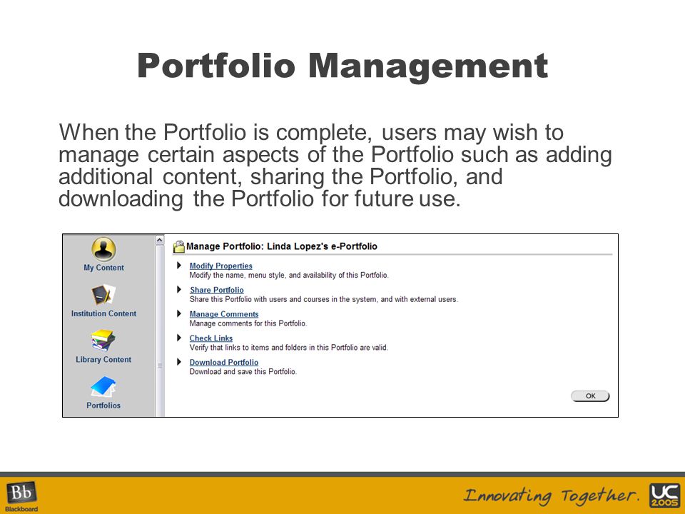 Portfolio Management When the Portfolio is complete, users may wish to manage certain aspects of the Portfolio such as adding additional content, sharing the Portfolio, and downloading the Portfolio for future use.