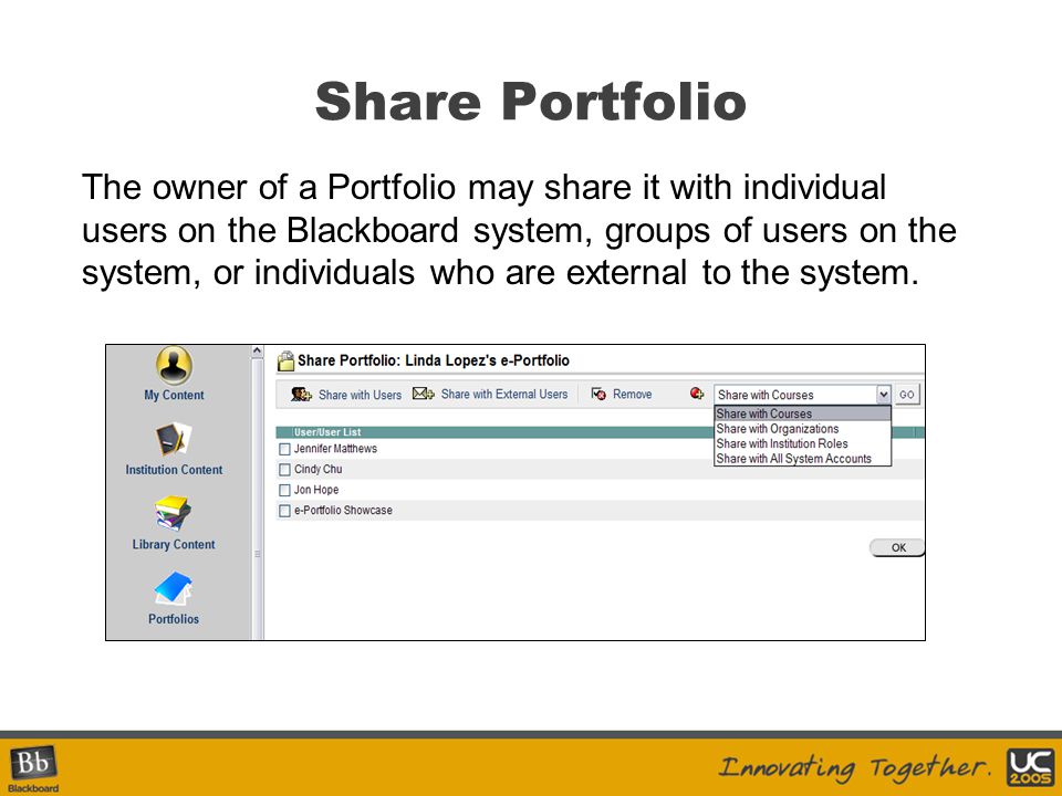 Share Portfolio The owner of a Portfolio may share it with individual users on the Blackboard system, groups of users on the system, or individuals who are external to the system.