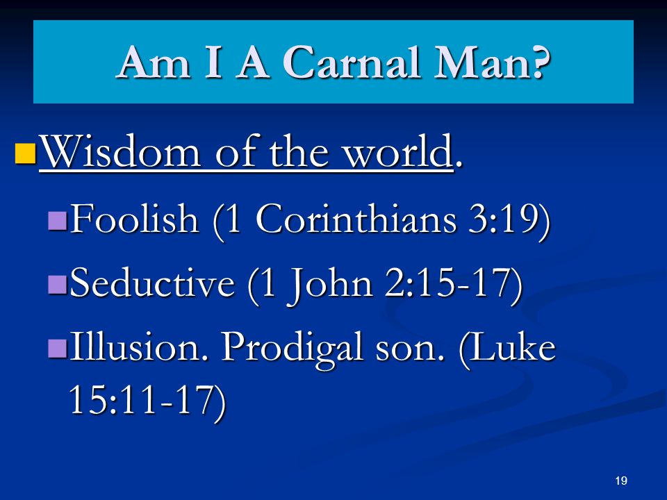 Am I A Carnal Man. Wisdom of the world. Wisdom of the world.