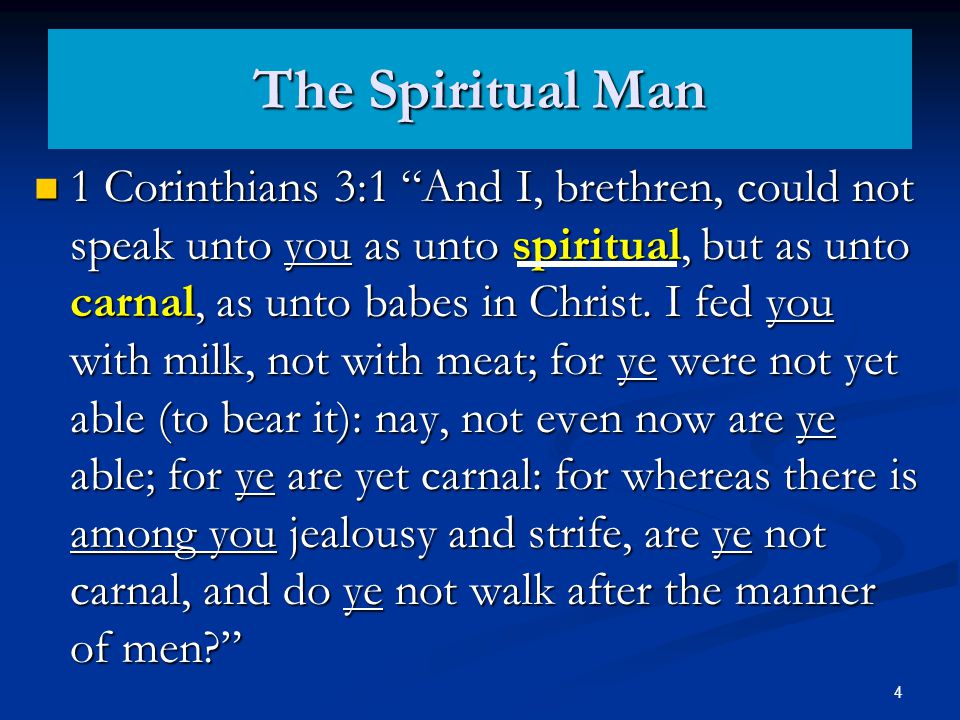 The Spiritual Man 1 Corinthians 3:1 And I, brethren, could not speak unto you as unto spiritual, but as unto carnal, as unto babes in Christ.