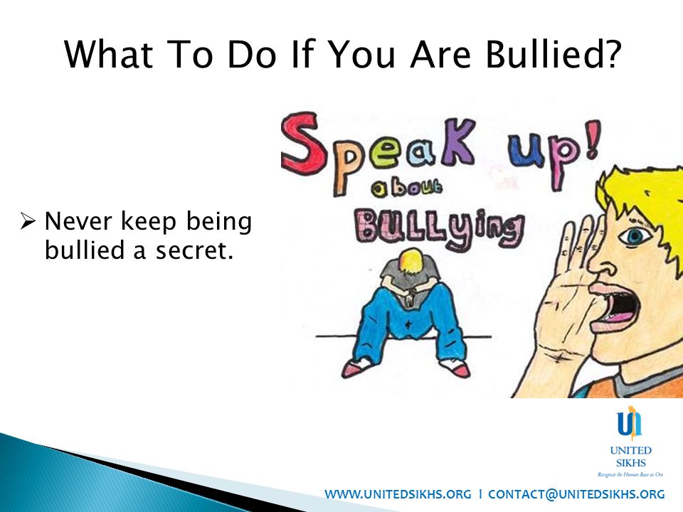  Never keep being bullied a secret. What To Do If You Are Bullied.