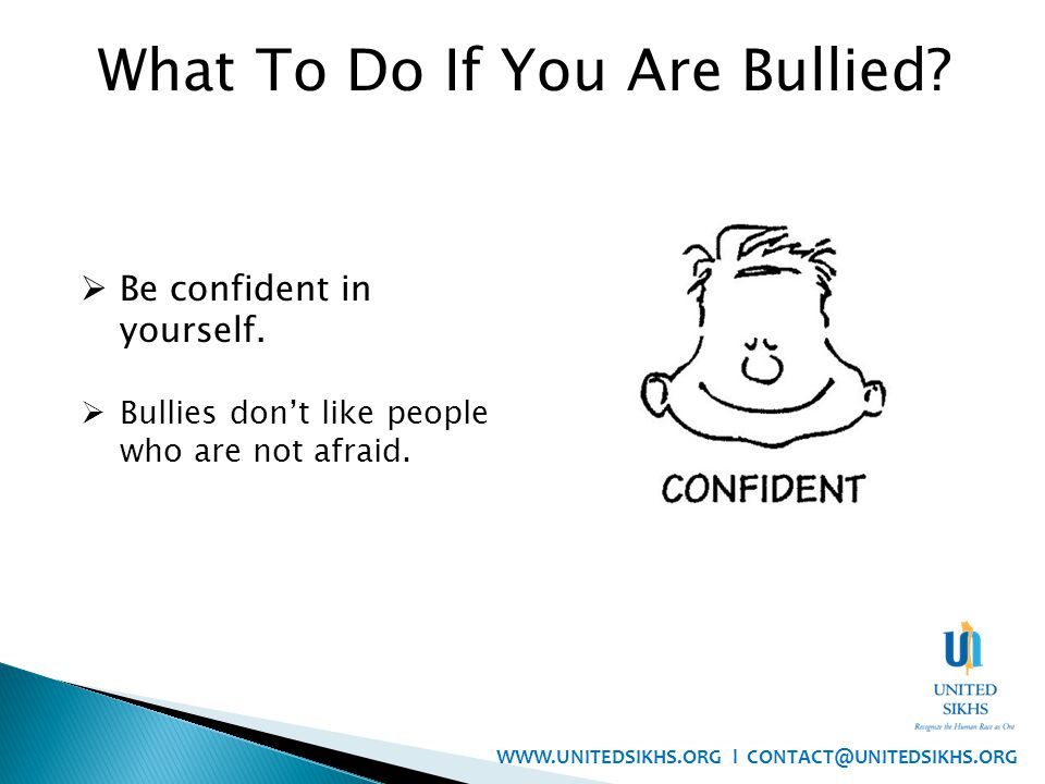 What To Do If You Are Bullied.  Be confident in yourself.