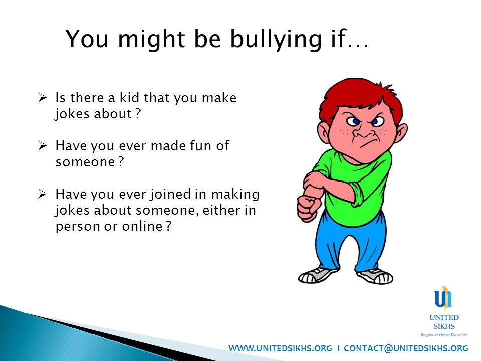 You might be bullying if…  Is there a kid that you make jokes about .