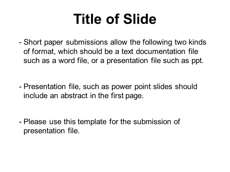 Title of Slide - Short paper submissions allow the following two kinds of format, which should be a text documentation file such as a word file, or a presentation file such as ppt.