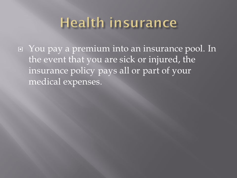  You pay a premium into an insurance pool.