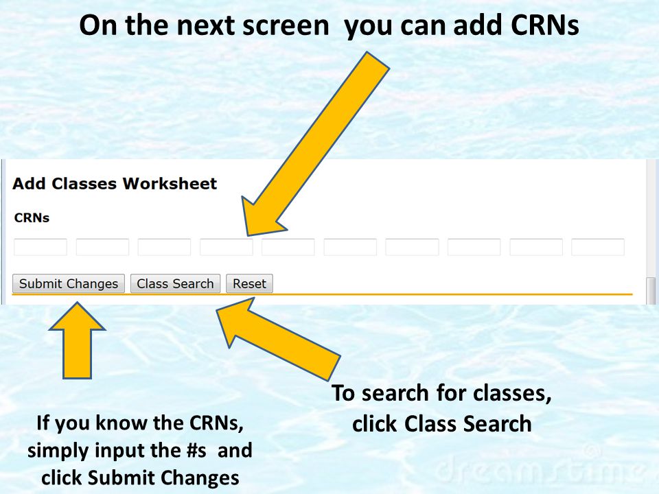 If you know the CRNs, simply input the #s and click Submit Changes To search for classes, click Class Search On the next screen you can add CRNs