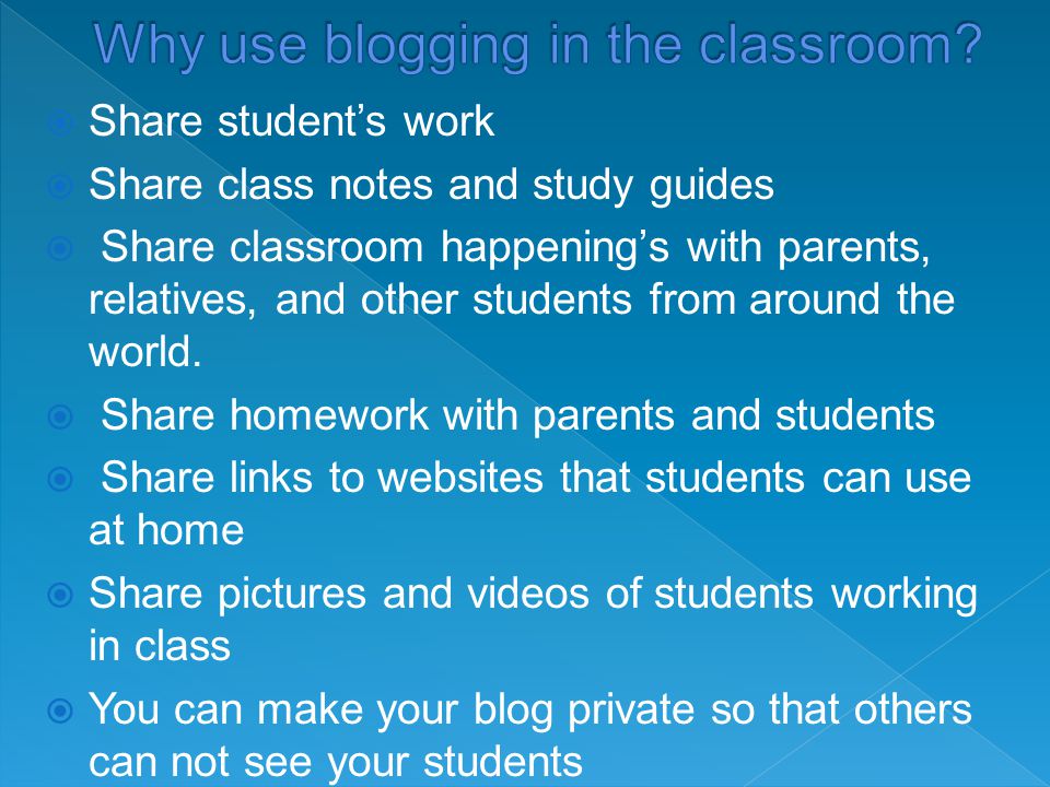  Share student’s work  Share class notes and study guides  Share classroom happening’s with parents, relatives, and other students from around the world.