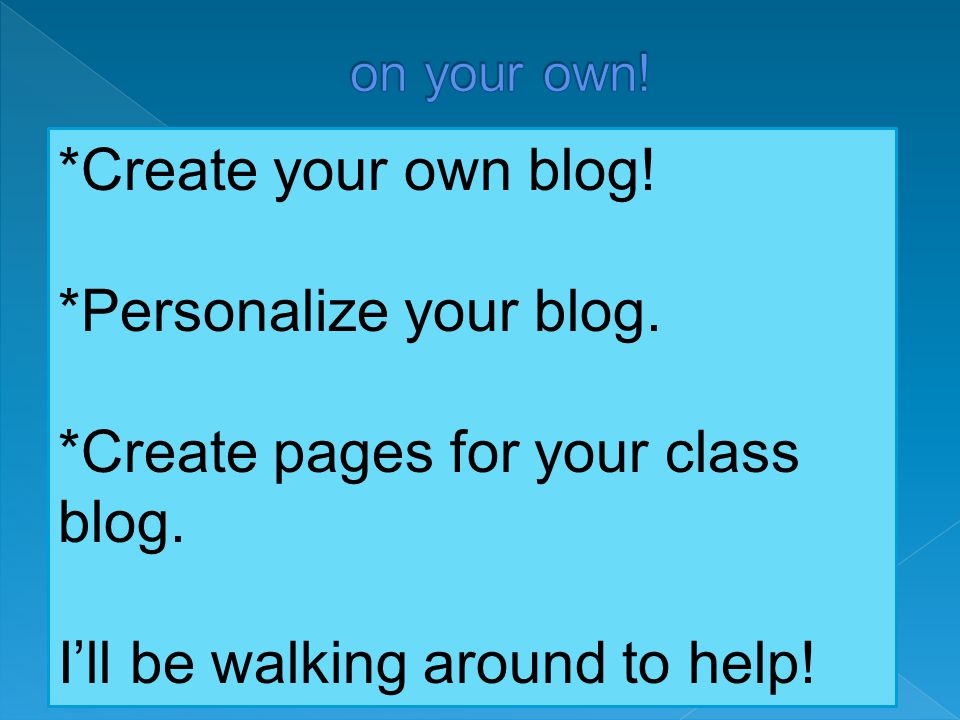 *Create your own blog. *Personalize your blog. *Create pages for your class blog.